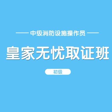 初級(jí)消防設(shè)施操作員皇家無憂取證班