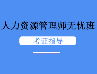 徐州三級人力資源管理師考證精品無憂班