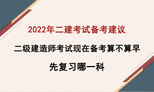 2022年二建考試備考建議，先復習二建哪一科比較好？