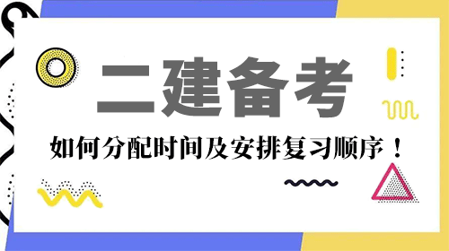 2022年二建考試備考如何分配時間及安排復習順序！