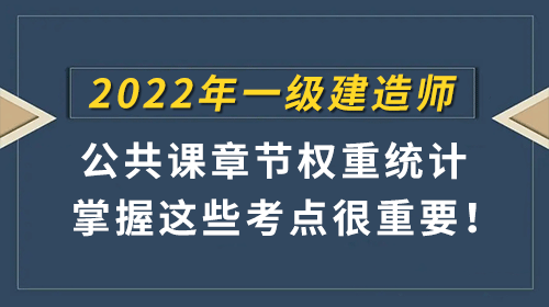 2022年一建公共課章節(jié)權(quán)重統(tǒng)計，掌握這些考點很重要！