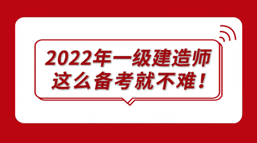 2022年一級建造師考試，這么進行備考就不難了！