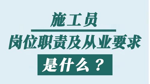 施工員的主要工作內(nèi)容，其崗位職責(zé)及從業(yè)要求是什么？