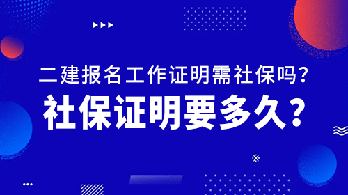 二建考試報(bào)名工作證明需要社保嗎？社**明要多久？