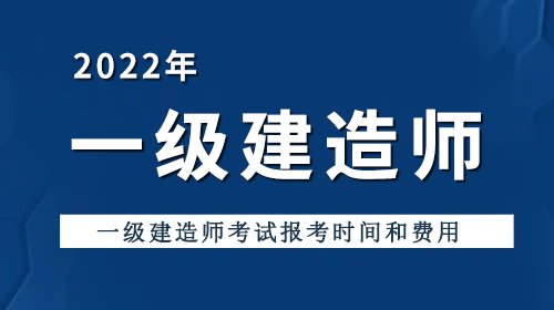 2022年一級(jí)建造師考試報(bào)考時(shí)間和費(fèi)用！