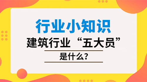 行業(yè)小知識，建筑行業(yè)“五大員”是什么？