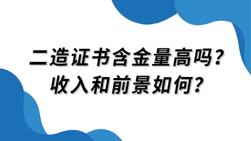 二級造價工程師證書含金量高嗎？其收入和前景如何？