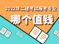 2022年二級建造師考試哪個專業(yè)最值錢？如何選擇適合自己的二建報考專業(yè)？