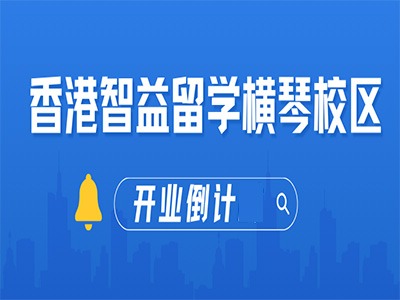 志途國際-香港智益留學橫琴新校區(qū)開業(yè)倒計！