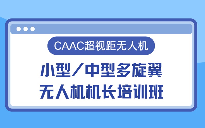 成都小型/中型多旋翼无人机CAAC超视距机长培训班