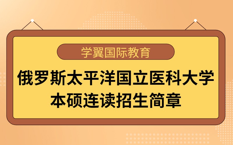 福州俄罗斯太平洋国立医科大学本硕连读招生简章