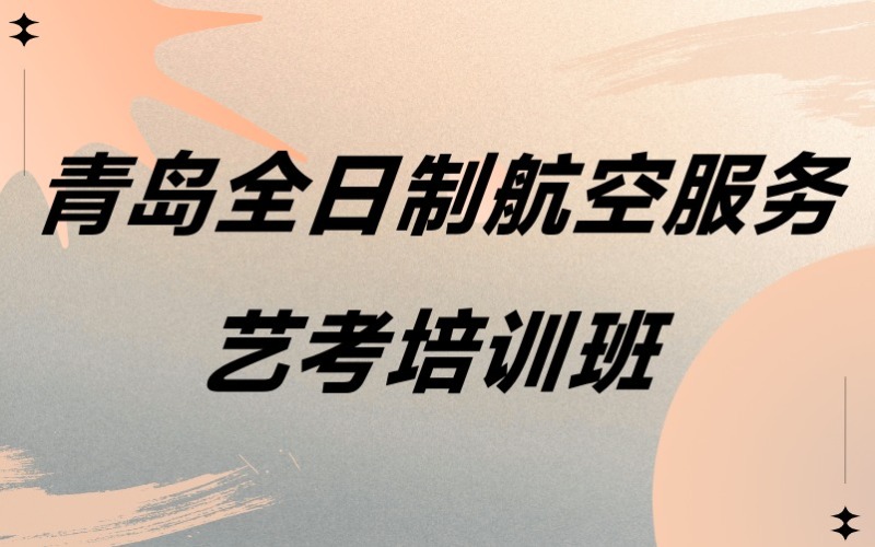 青岛全日制航空服务 （航服专业）艺考培训班
