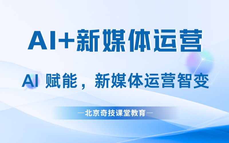 北京ai+新媒体短视频直播运营就业课程