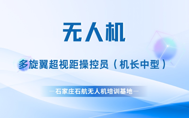 石家庄多旋翼超视距中型无人机操控员/机长