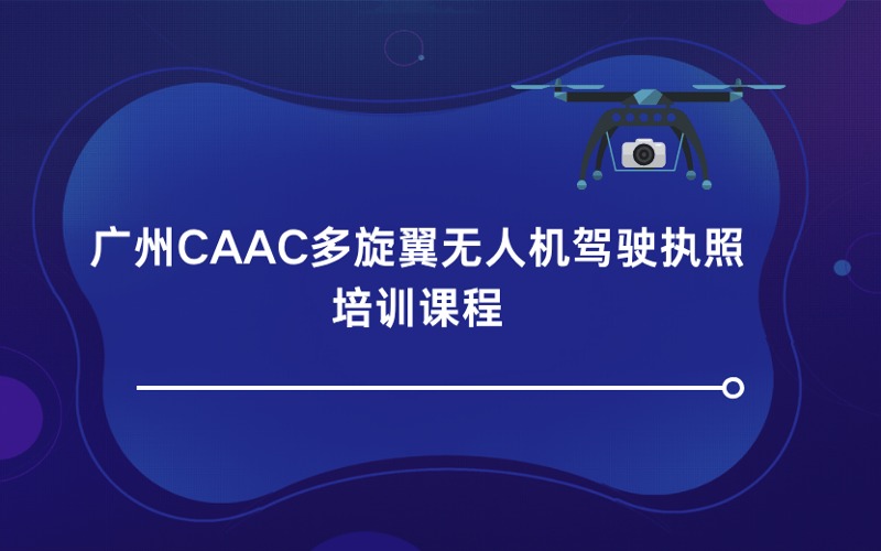 廣州CAAC多旋翼無人機駕駛執(zhí)照培訓課程