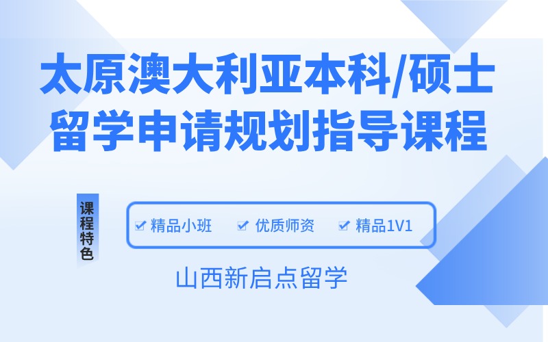 太原澳大利亚本科/硕士留学申请规划指导课程