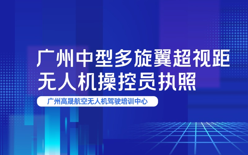 廣州中型多旋翼超視距無人機(jī)操控員執(zhí)照