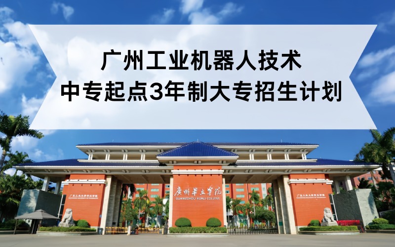 广州工业机器人技术中专起点3年制大专招生计划