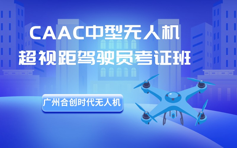 广州CAAC中型多旋翼超视距驾驶员无人机培训班