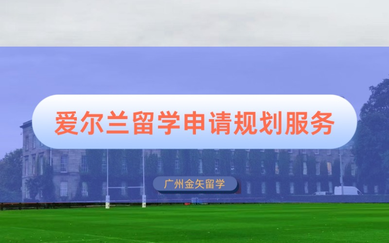 广州爱尔兰留学申请规划服务