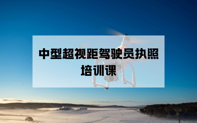 秦皇岛CAAC多旋翼中型超视距无人机驾驶员执照培训课