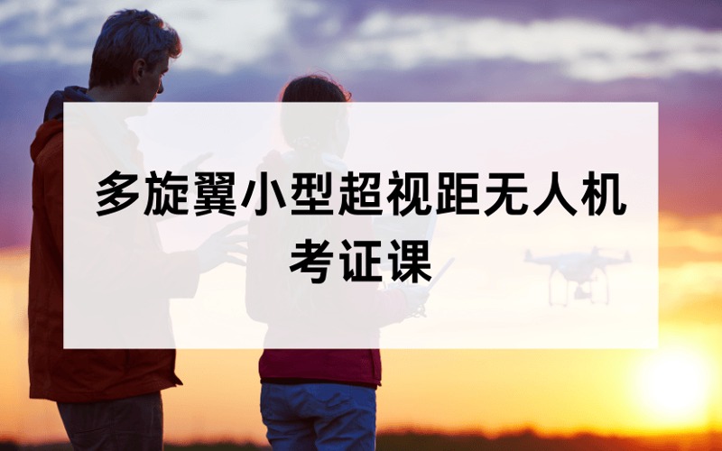 昆山CAAC多旋翼小型超視距無人機(jī)駕駛員考證課