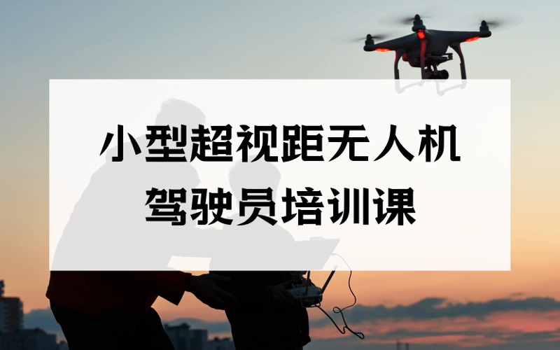 重慶CAAC小型多旋翼超視距無(wú)人機(jī)駕駛員培訓(xùn)課
