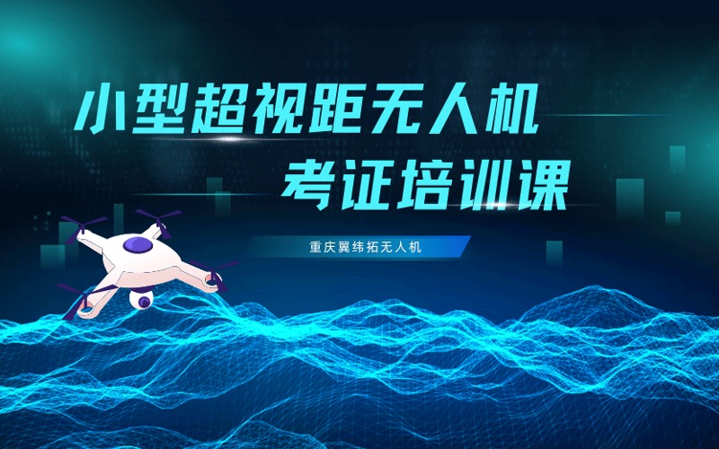 重慶小型多旋翼超視距無人機駕駛員考證培訓課