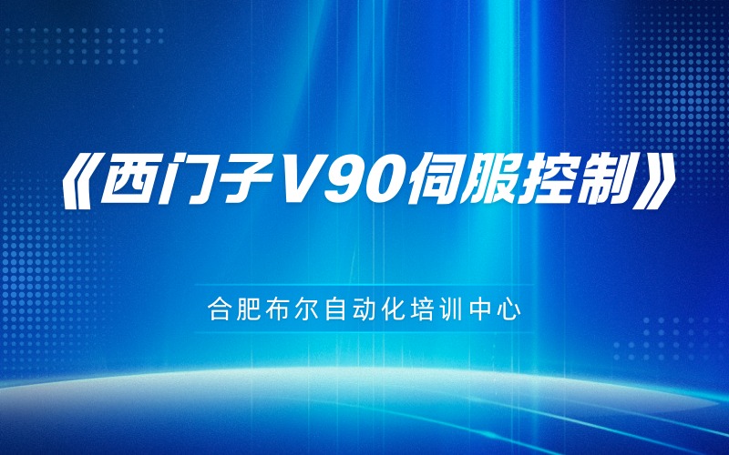 合肥西门子 V90 伺服控制核心技能培训课程