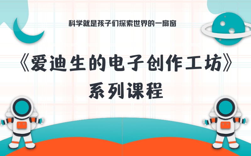 广州《少儿爱迪生的电子创作工坊》课程