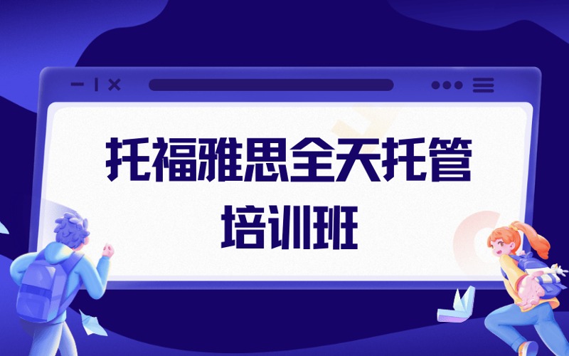 廣州托福雅思全天托管強(qiáng)化培訓(xùn)班