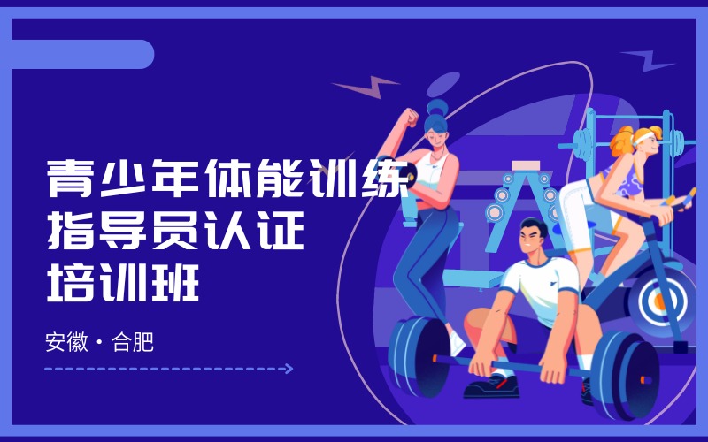 合肥國家職業(yè)青少年體能訓(xùn)練指導(dǎo)員認(rèn)證培訓(xùn)班