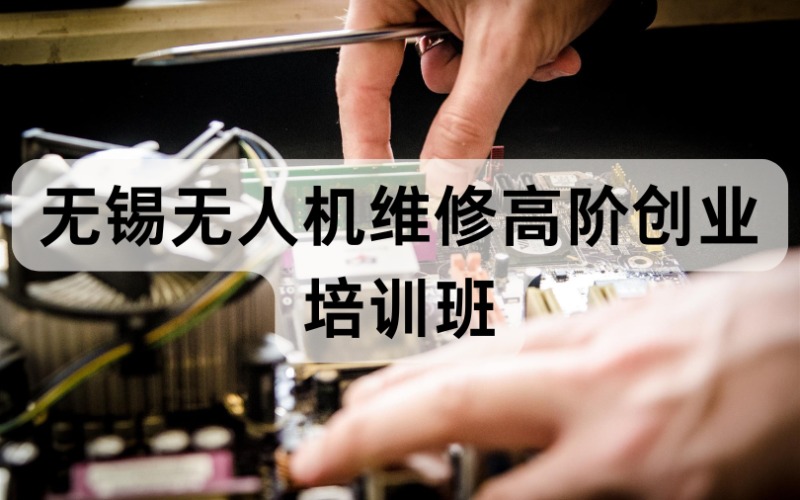 無(wú)錫無(wú)人機(jī)維修高階創(chuàng)業(yè)培訓(xùn)班