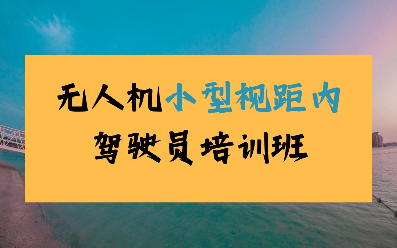 成都无人机小型视距内驾驶员培训班