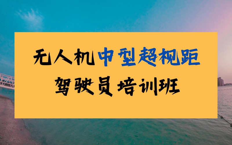 成都无人机中型超视距驾驶员培训班