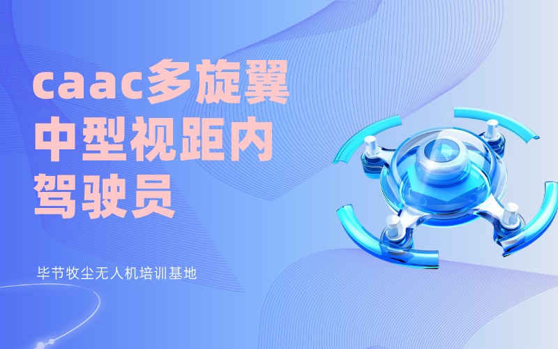 毕节caac多旋翼中型视距内驾驶员考证培训班