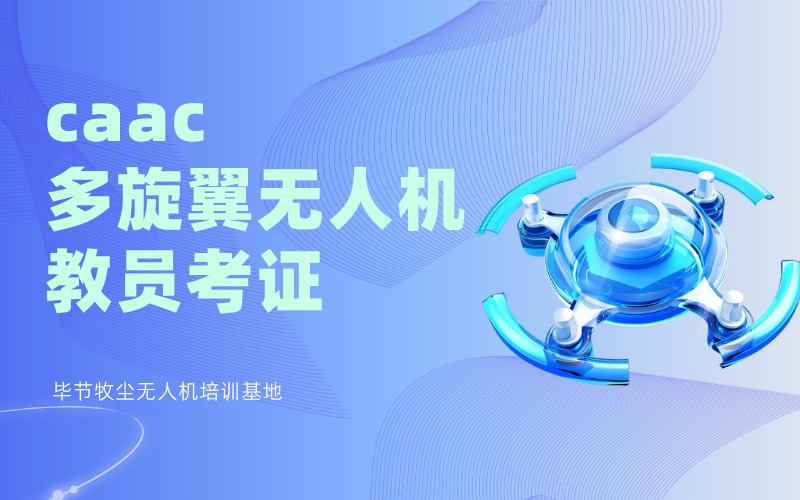 毕节caac多旋翼无人机教员考证培训班