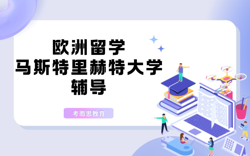 北京欧洲马斯特里赫特大学留学辅导服务