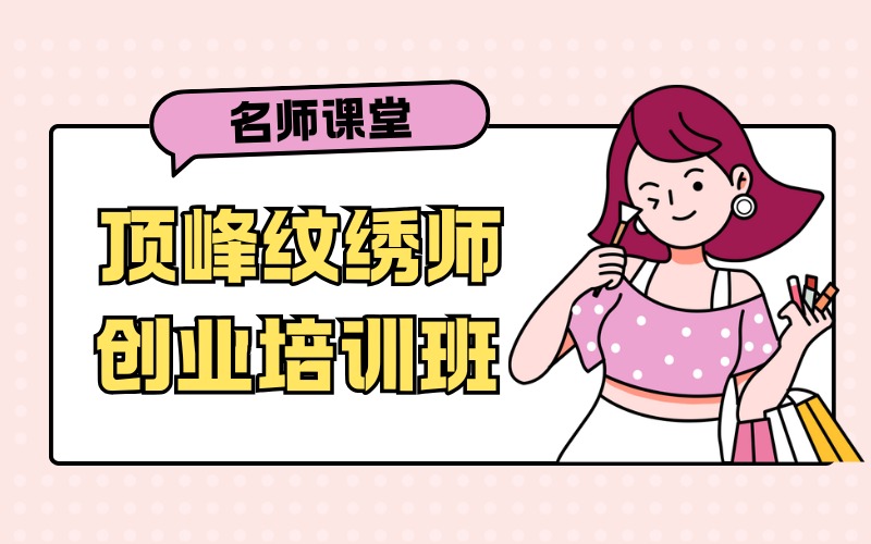 银川顶峰纹绣师创业培训班