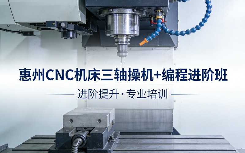 惠州CNC机床三轴操机＋编程进阶培训班