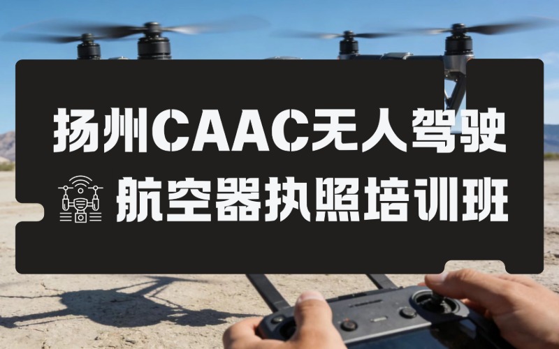 扬州CAAC无人驾驶航空器执照培训班