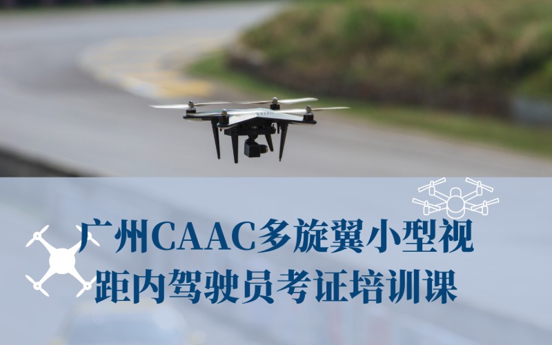 广州CAAC多旋翼小型视距内驾驶员考证培训课