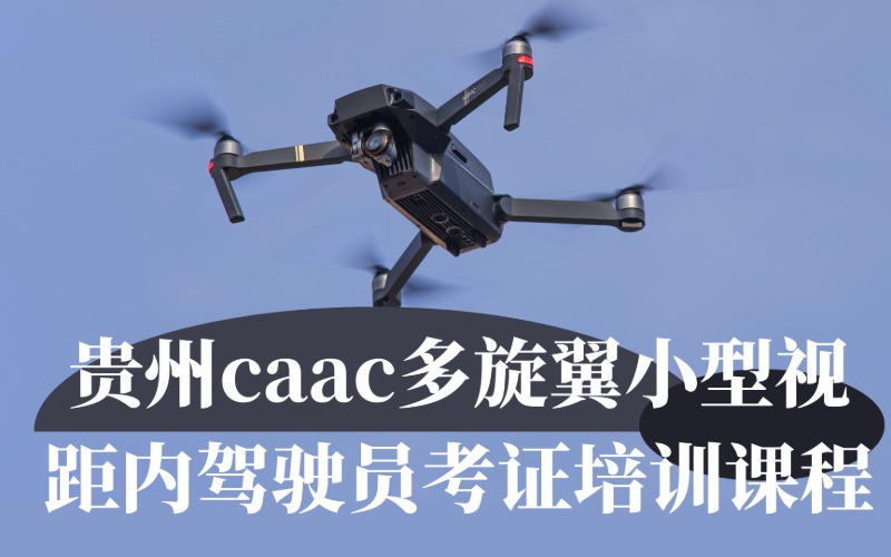 贵州caac多旋翼小型视距内驾驶员考证培训课程