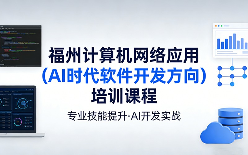 福州計算機網(wǎng)絡應用(AI時代軟件開發(fā)方向)培訓課程