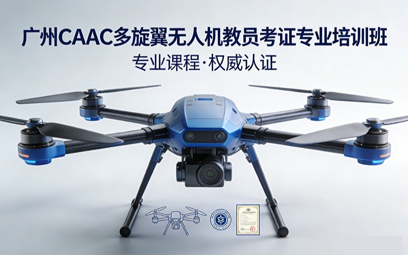 广州caac多旋翼无人机教员考证专业培训班