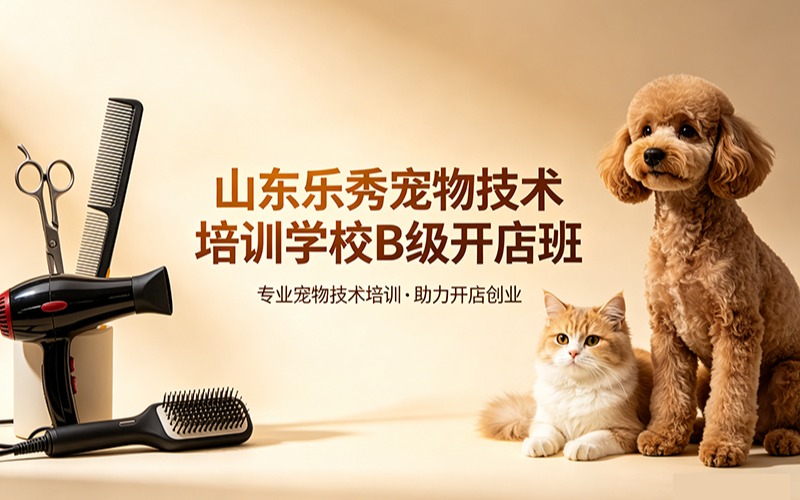 山东乐秀宠物技术培训学校B级开店班