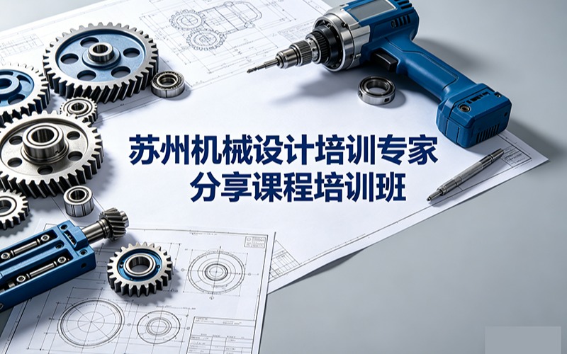 苏州机械设计培训专家分享课程培训班