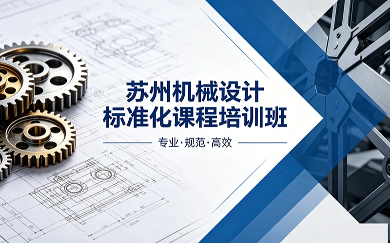 苏州机械设计标准化课程培训班