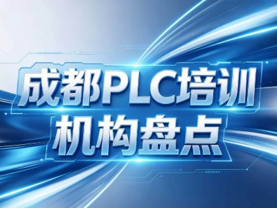 2026成都12家PLC培训机构盘点：教学优势、招生要求、培训时长等信息汇总