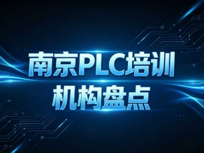 2026南京6家PLC培训机构盘点｜培训周期及收费标准汇总